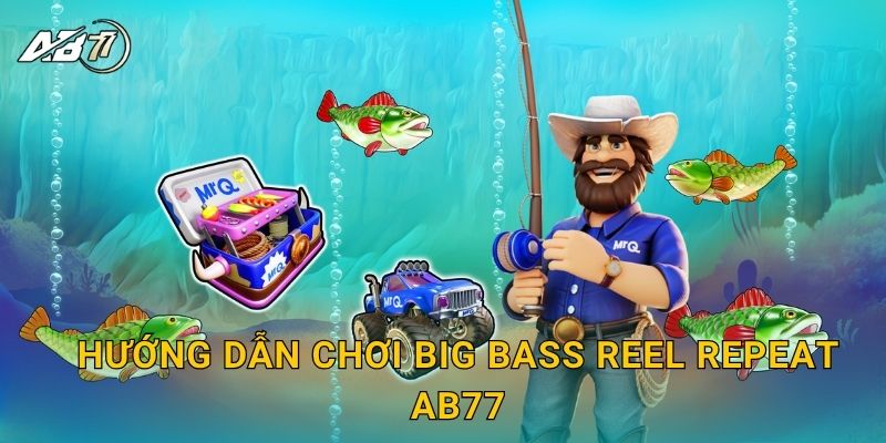 Hướng dẫn chơi Big Bass Reel Repeat Ab77