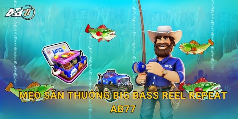 Mẹo săn thưởng Big Bass Reel Repeat Ab77