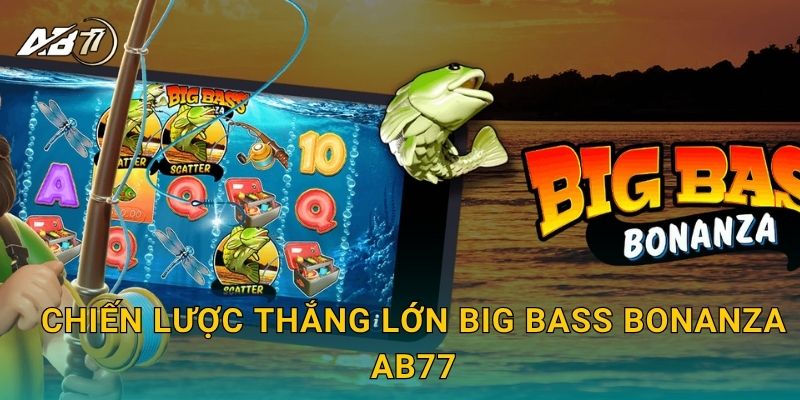 Chiến lược thắng lớn Big Bass Bonanza Ab77