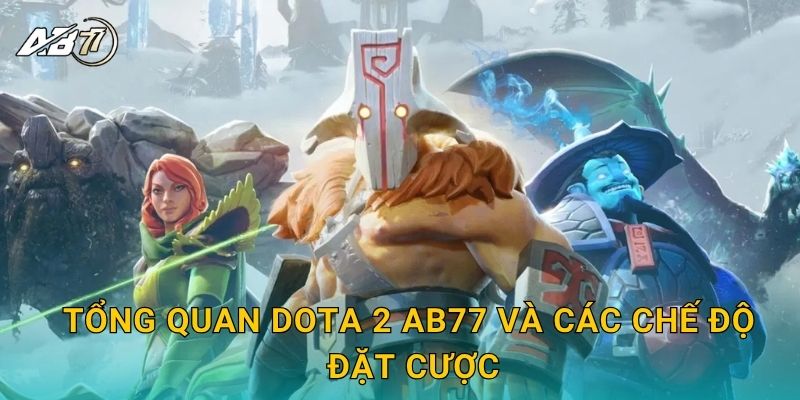 Tổng quan Dota 2 Ab77 và các chế độ đặt cược