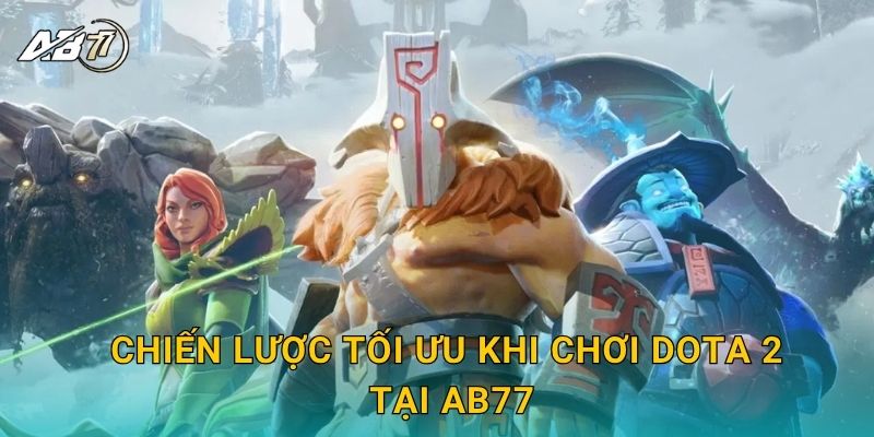 Chiến lược tối ưu khi chơi Dota 2 tại Ab77