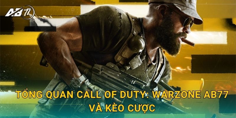 Tổng quan Call of Duty: Warzone Ab77 và kèo cược