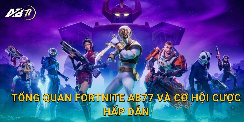 Tổng quan Fortnite Ab77 và cơ hội cược hấp dẫn