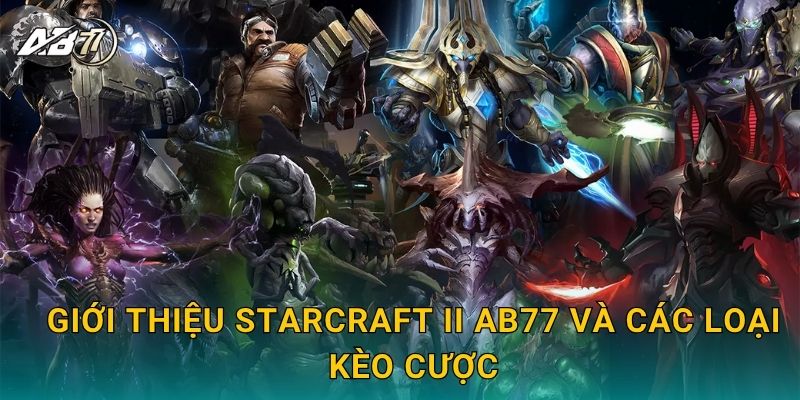 Giới thiệu StarCraft II Ab77 và các loại kèo cược