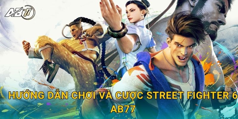 Hướng dẫn chơi và cược Street Fighter 6 Ab77