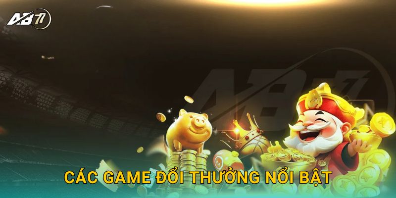 Các game đổi thưởng nổi bật